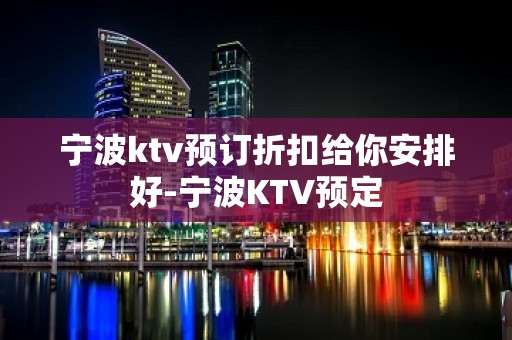 宁波ktv预订折扣给你安排好-宁波KTV预定