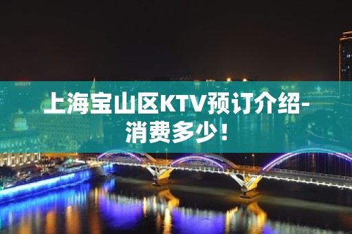 上海宝山区KTV预订介绍-消费多少！