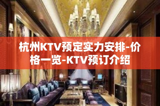 杭州KTV预定实力安排-价格一览-KTV预订介绍