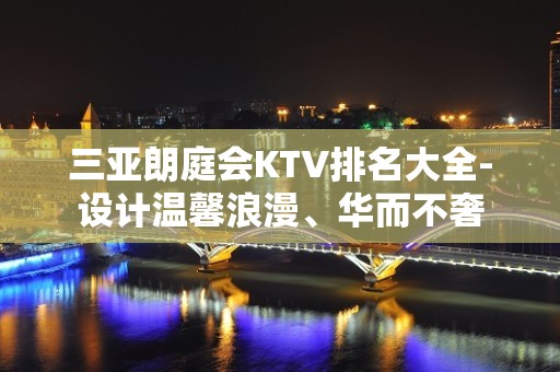 三亚朗庭会KTV排名大全-设计温馨浪漫、华而不奢