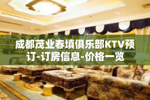 成都茂业春填俱乐部KTV预订-订房信息-价格一览