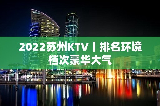 2022苏州KTV丨排名环境档次豪华大气