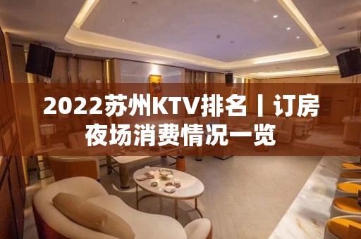 2022苏州KTV排名丨订房夜场消费情况一览