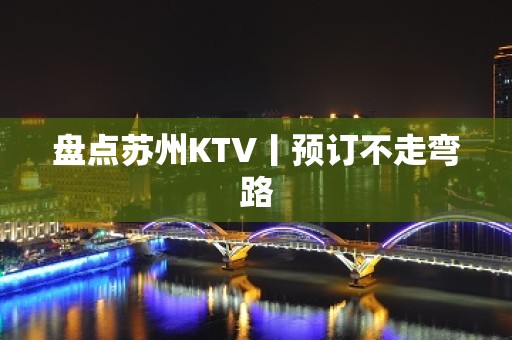 盘点苏州KTV丨预订不走弯路