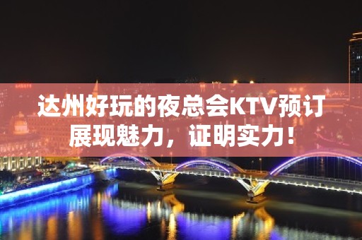 达州好玩的夜总会KTV预订展现魅力，证明实力！