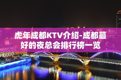 虎年成都KTV介绍-成都蕞好的夜总会排行榜一览