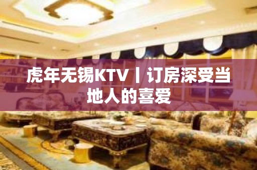 虎年无锡KTV丨订房深受当地人的喜爱