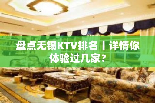 盘点无锡KTV排名丨详情你体验过几家？