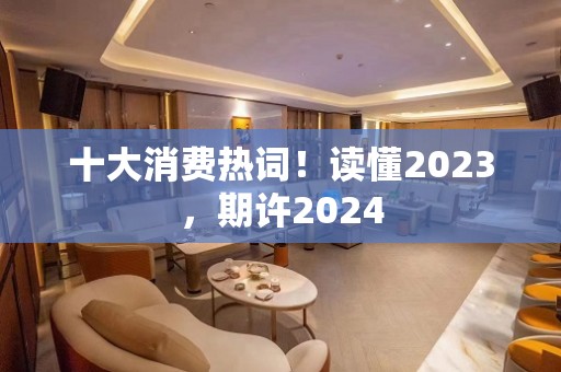 十大消费热词！读懂2023，期许2024