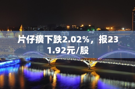 片仔癀下跌2.02%，报231.92元/股