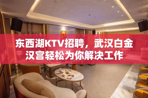 东西湖KTV招聘，武汉白金汉宫轻松为你解决工作