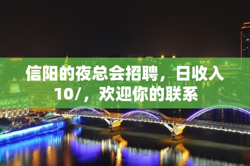 信阳的夜总会招聘，日收入10/，欢迎你的联系