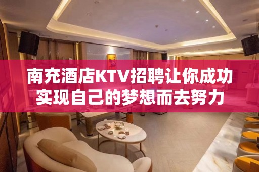 南充酒店KTV招聘让你成功实现自己的梦想而去努力