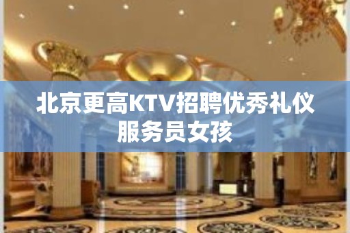 北京更高KTV招聘优秀礼仪服务员女孩