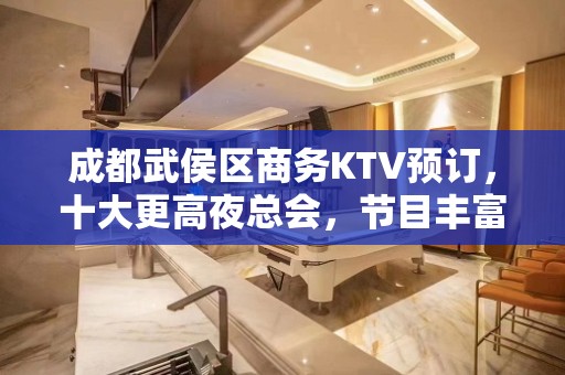 成都武侯区商务KTV预订，十大更高夜总会，节目丰富不得不去