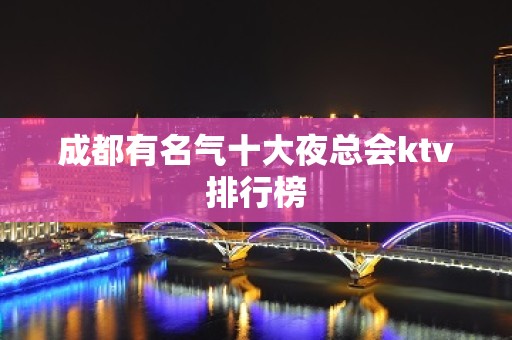 成都有名气十大夜总会ktv排行榜