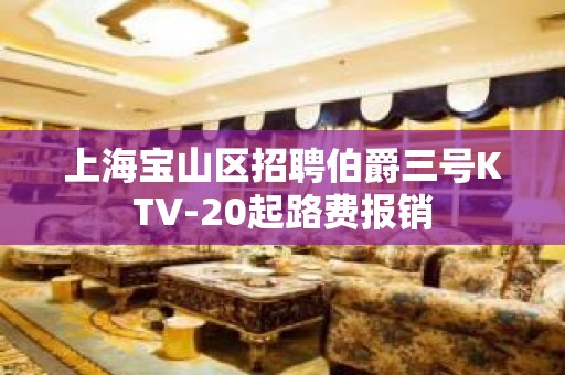 上海宝山区招聘伯爵三号KTV-20起路费报销