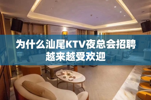 为什么汕尾KTV夜总会招聘越来越受欢迎