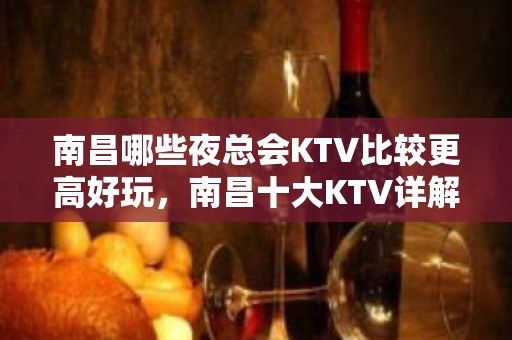 南昌哪些夜总会KTV比较更高好玩，南昌十大KTV详解