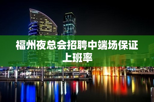 福州夜总会招聘中端场保证上班率