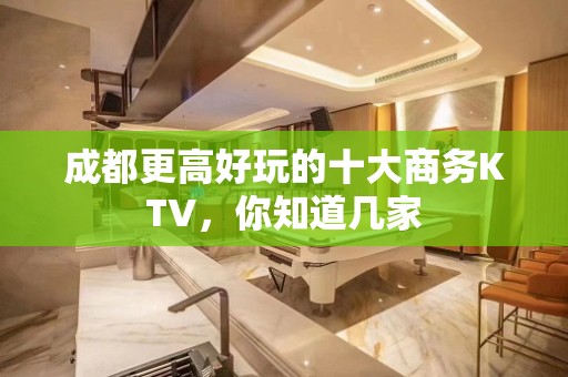 成都更高好玩的十大商务KTV，你知道几家