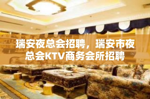 瑞安夜总会招聘，瑞安市夜总会KTV商务会所招聘