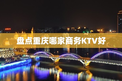 盘点重庆哪家商务KTV好