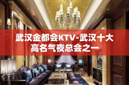 武汉金都会KTV-武汉十大高名气夜总会之一