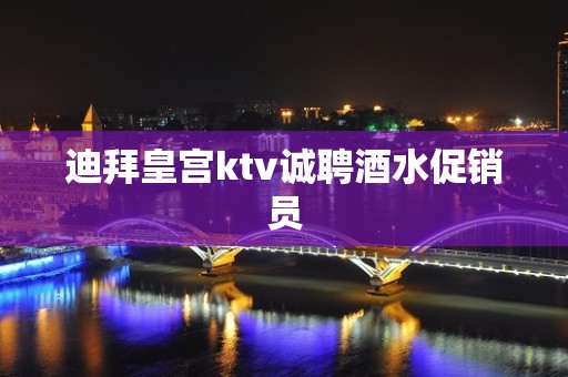 迪拜皇宫ktv诚聘酒水促销员