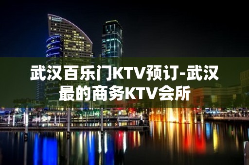 武汉百乐门KTV预订-武汉最的商务KTV会所