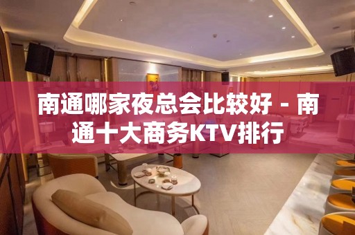 南通哪家夜总会比较好－南通十大商务KTV排行