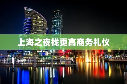 上海之夜找更高商务礼仪