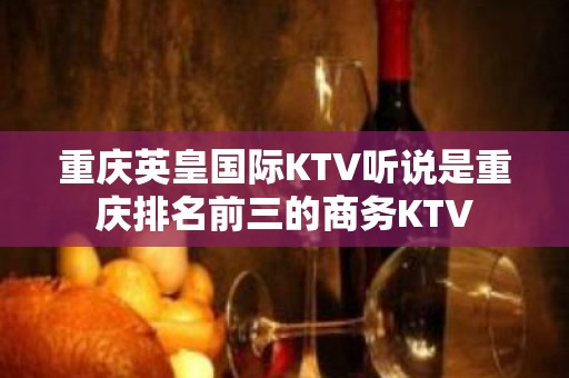 重庆英皇国际KTV听说是重庆排名前三的商务KTV