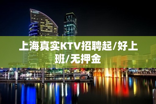 上海真实KTV招聘起/好上班/无押金