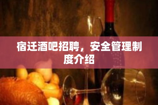 宿迁酒吧招聘，安全管理制度介绍