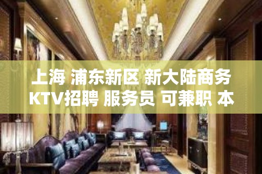 上海 浦东新区 新大陆商务KTV招聘 服务员 可兼职 本人自