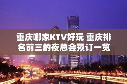 重庆哪家KTV好玩 重庆排名前三的夜总会预订一览