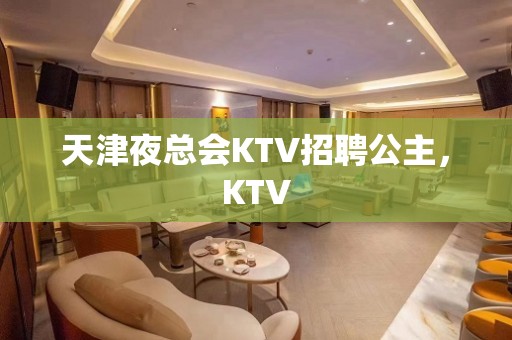 天津夜总会KTV招聘公主，KTV