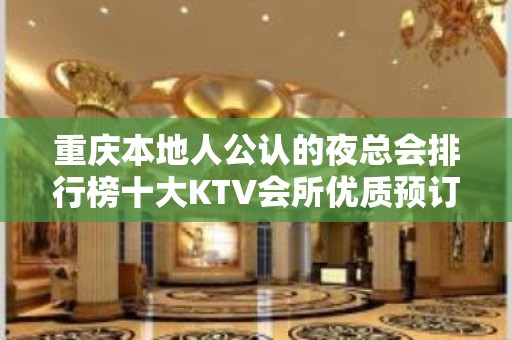 重庆本地人公认的夜总会排行榜十大KTV会所优质预订