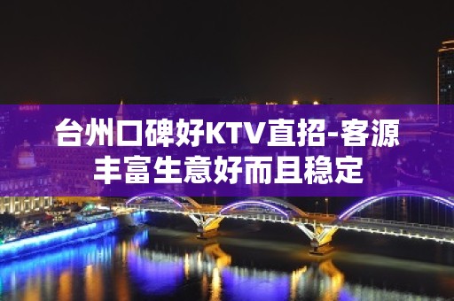 台州口碑好KTV直招-客源丰富生意好而且稳定