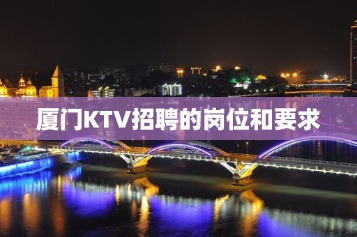 厦门KTV招聘的岗位和要求