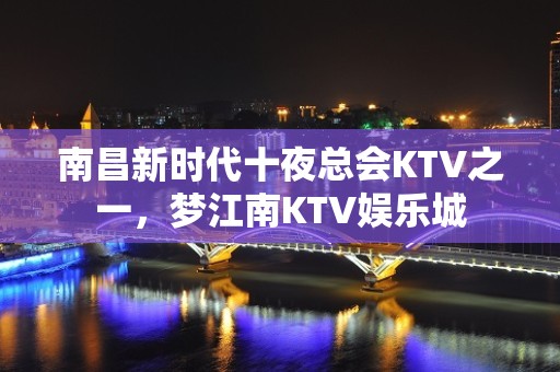 南昌新时代十夜总会KTV之一，梦江南KTV娱乐城