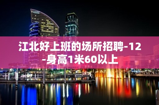 江北好上班的场所招聘-12-身高1米60以上