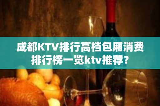 成都KTV排行高档包厢消费排行榜一览ktv推荐？