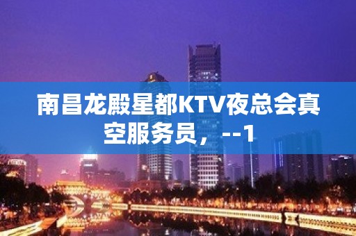 南昌龙殿星都KTV夜总会真空服务员，--1