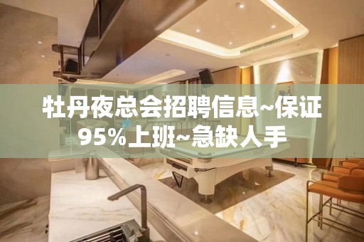 牡丹夜总会招聘信息~保证95%上班~急缺人手