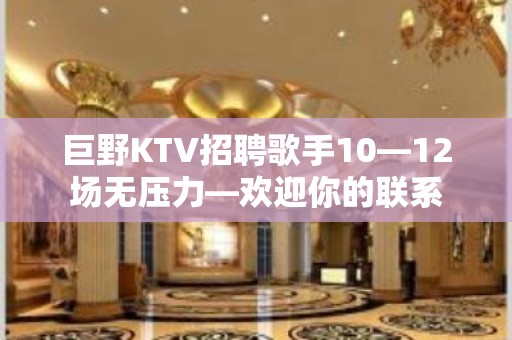 巨野KTV招聘歌手10—12场无压力—欢迎你的联系