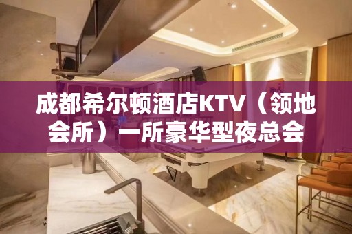 成都希尔顿酒店KTV（领地会所）一所豪华型夜总会