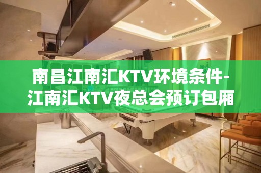 南昌江南汇KTV环境条件-江南汇KTV夜总会预订包厢网