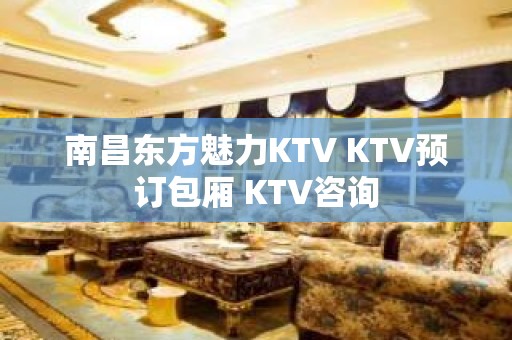 南昌东方魅力KTV KTV预订包厢 KTV咨询